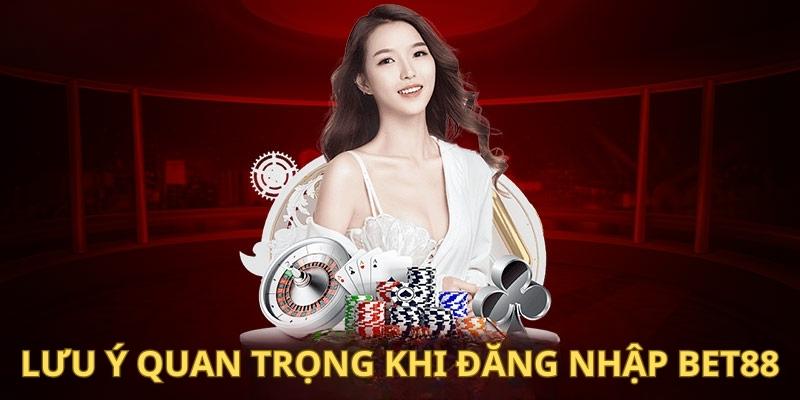 Một vài lưu ý quan trọng khi đăng nhập Bet88 bạn cần quan tâm